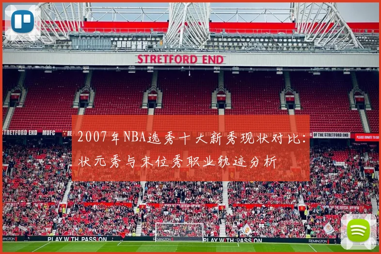 2007年NBA选秀十大新秀现状对比：状元秀与末位秀职业轨迹分析