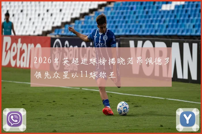 2026年英超进球榜揭晓若昂佩德罗领先众星以11球称王