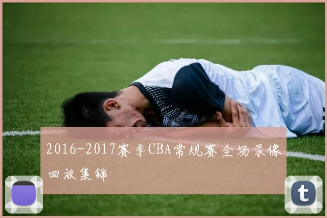 2016-2017赛季CBA常规赛全场录像回放集锦
